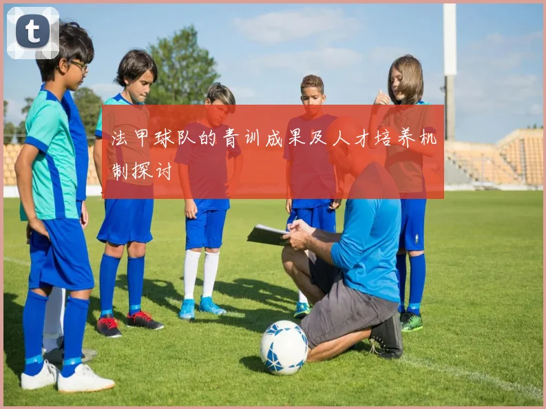 法甲球队的青训成果及人才培养机制探讨