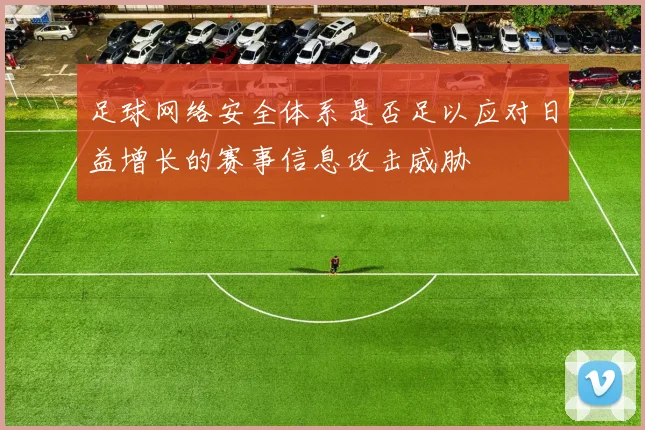 足球网络安全体系是否足以应对日益增长的赛事信息攻击威胁